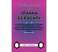 The Financial Rise of Joanna Geraghty: Her Remarkable Financial Ascent to Billionaire Status, The First Female CEO of a Major U.S. Airline and Learn ... (The Financial Rise Of Billionaire Titans)