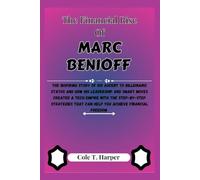 The Financial Rise Of Marc Benioff: The Inspiring Story Of His Ascent to Billionaire Status and How His Leadership and Smart Moves Created a Tech ... (The Financial Rise Of Billionaire Titans)