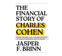 The Financial Story of Charles Cohen: Inside the Rise, Fall, and Reinvention of a Billionaire Real Estate Mogul