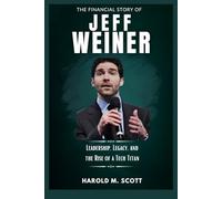 The Financial Story of Jeff Weiner: Leadership, Legacy, and the Rise of a Tech Titan (Billionaires, Traders, and Innovators Who Shape Our World)