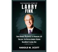 The Financial Story of Larry Fink: From Humble Beginnings to Managing $10 Trillion: The Untold Journey Behind BlackRock’s Global Rise" (Billionaires, Traders, and Innovators Who Shape Our World)