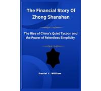 The Financial Story Of Zhong Shanshan: The Rise of China's Quiet Tycoon and the Power of Relentless Simplicity