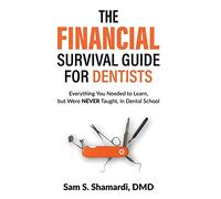 The Financial Survival Guide for Dentists: Everything you Needed to Learn, but Were NEVER Taught, in Dental School
