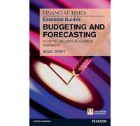 Financial Times Essential Guide to Budgeting and Forecasting, The : How to Deliver Accurate Numbers