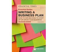 The Financial Times Essential Guide to Writing a Business Plan: How to win backing to start up or grow your business: (3rd edition)