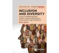 The Financial Times Guide to Inclusion and Diversity – Implementing a Successful I&d Strategy