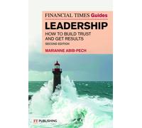 The Financial Times Guide to Leadership : How to build trust and get results