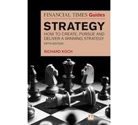 The Financial Times Guide to Strategy: How to create, pursue and deliver a winning strategy (Financial Times Series)