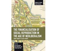 The Financialisation of Social Reproduction in the Age of Neoliberalism: From Theory to Case Studies (Studies in Critical Social Sciences)