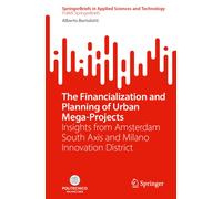 The Financialization and Planning of Urban Mega-Projects: Insights from Amsterdam South Axis and Milano Innovation District (SpringerBriefs in Applied Sciences and Technology)