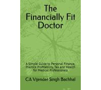 The Financially Fit Doctor: A Simple Guide to Personal Finance, Practice Profitability, Tax and Wealth for Medical Professionals