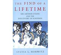 The Find of a Lifetime: Sir Arthur Evans and the Discovery of Knossos