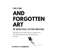 The Fine and Forgotten Art of Beautiful Letter Writing: Whispers From 19th Century Writers To The New Generation of 21st Century Writers