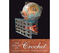 The Fine Art of Crochet: Innovative Works From Twenty Contemporary Artists: Innovative Works from 20 Contemporary Artists