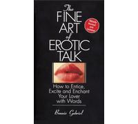 The Fine Art of Erotic Talk: How to Entice, Excite, and Enchant Your Lover with Words