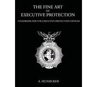 The Fine Art of Executive Protection: Handbook for the Executive Protection Officer
