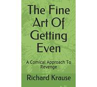 The Fine Art Of Getting Even: A Comical Approach To Revenge