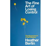 The Fine Art of Losing Control: The Neuroscience of Self-Mastery