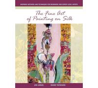 The Fine Art of Painting on Silk: Inspiring Methods and Techniques for Beginners and Expert-Level Artists