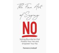 The Fine Art of Saying No: Setting Boundaries that Protect Your Yes and Empower Your No