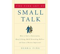 The Fine Art of Small Talk: How to Start a Conversation, Keep It Going, Build Networking Skills--And Leave a Positive Impression!
