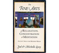 The Fine Arts of Relaxation, Concentration and Meditation: Ancient Skills for Modern Minds