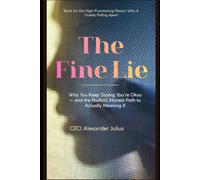 The Fine Lie: Why You Keep Saying You're Okay - and the Radical, Honest Path to Actually Meaning It