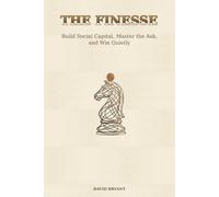 The Finesse: Build Capital, Master the Ask, and Win Quietly