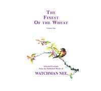 The Finest of the Wheat, Vol I: Selected Excerpts from the Published Works of Watchman Nee: 1