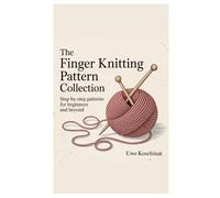 The Finger Knitting Pattern Collection: Step-by-Step Patterns for Beginners and Beyond