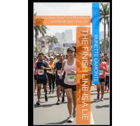 The Finish Line Is a Lie: How to Run Your First Marathon-and Redesign Your Life