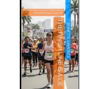 The Finish Line Is a Lie: How to Run Your First Marathon-and Redesign Your Life