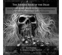 The Finnish Book of the Dead: Gods, Spirits and Creatures of the Underworld in Finnish Mythology and Folklore