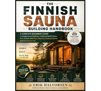 The Finnish Sauna Building Handbook: A Complete Beginner’s Guide to Designing and Building a Traditional Nordic Sauna From Scratch, With Plans, Materials, Heating Systems, and Maintenance Tips