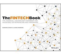 The FINTECH Book: The Financial Technology Handbook for Investors, Entrepreneurs and Visionaries