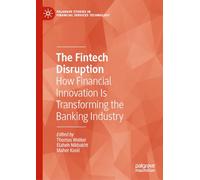 The Fintech Disruption: How Financial Innovation Is Transforming the Banking Industry (Palgrave Studies in Financial Services Technology)
