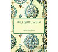 The Fiqh of Fasting: An English Translation of Kitab Al- Siyam from Bafadl's Al- Muqqaddimah Al- Hadramiyyah