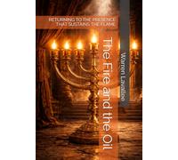 The Fire and the Oil: RETURNING TO THE PRESENCE THAT SUSTAINS THE FLAME