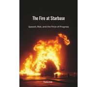 The Fire at Starbase: SpaceX, Risk, and the Price of Progress