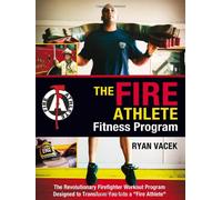 The Fire Athlete Fitness Program: The Revolutionary Firefighter Workout Program Designed to Transform You into a "Fire Athlete"