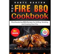 The Fire BBQ cookbook: Mouthwatering BBQ Recipes for Grilling, Smoking, and Cooking Over Fire