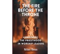 The Fire Before The Throne: Awakening the Priesthood in Worship Leaders
