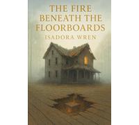 The Fire Beneath the Floorboards