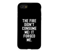 the fire didnt consume me it forged me Motivational Case for iPhone SE (2020) / 7/8