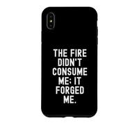 the fire didnt consume me it forged me Motivational Case for iPhone XS Max