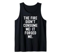 the fire Didnt Consume me it Forged me Motivational Tank Top
