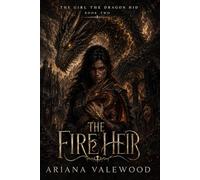 The Fire Heir: A Dragon Rider Fantasy Romance with Forbidden Magic, Hunted Heirs, Dark Academy Secrets, and a Morally Grey Commander (The Girl the Dragon Hid)