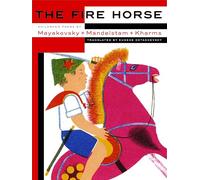 The Fire Horse: Children's Poems By Vladimir Mayakovsky, Osip Mandelstam And Daniil Kharms