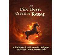 The Fire Horse Creative Reset: A 30-Day Guided Journal to Reignite Creativity & Build Momentum