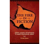 The Fire in Fiction – Passion, Purpose and Techniques to Make Your Novel Great